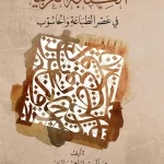 مركز الملك فيصل يصدر كتاب "الكتابة العربية في عصر الطباعة والحاسوب"